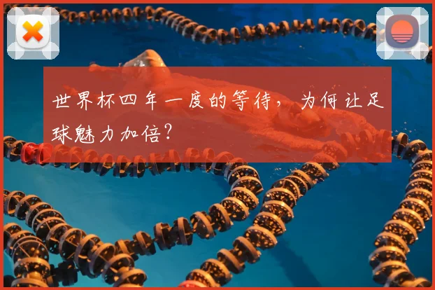世界杯四年一度的等待，为何让足球魅力加倍？