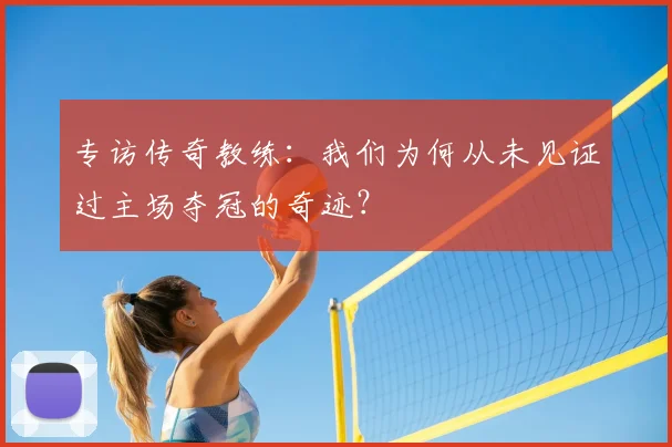 专访传奇教练:我们为何从未见证过主场夺冠的奇迹?
