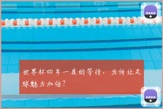 世界杯四年一度的等待，为何让足球魅力加倍？