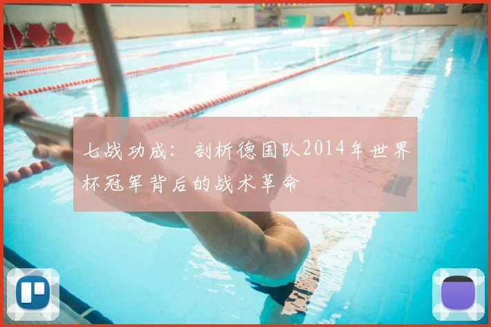 七战功成:剖析德国队2014年世界杯冠军背后的战术革命