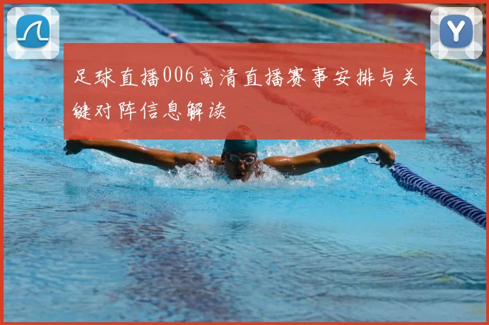 足球直播006高清直播赛事安排与关键对阵信息解读