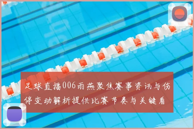 足球直播006雨燕聚焦赛事资讯与伤停变动解析提供比赛节奏与关键看点