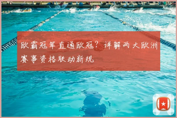 欧霸冠军直通欧冠？详解两大欧洲赛事资格联动新规