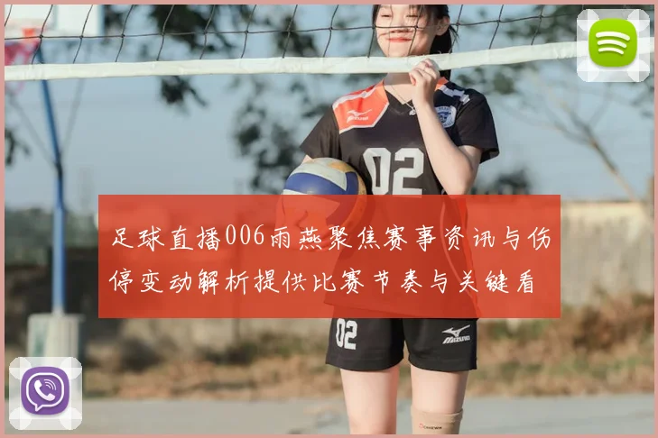 足球直播006雨燕聚焦赛事资讯与伤停变动解析提供比赛节奏与关键看点