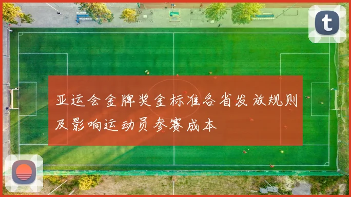 亚运会金牌奖金标准各省发放规则及影响运动员参赛成本